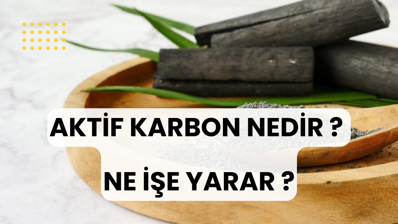 Aktif Karbon Nedir ? Ne İşe Yarar ?