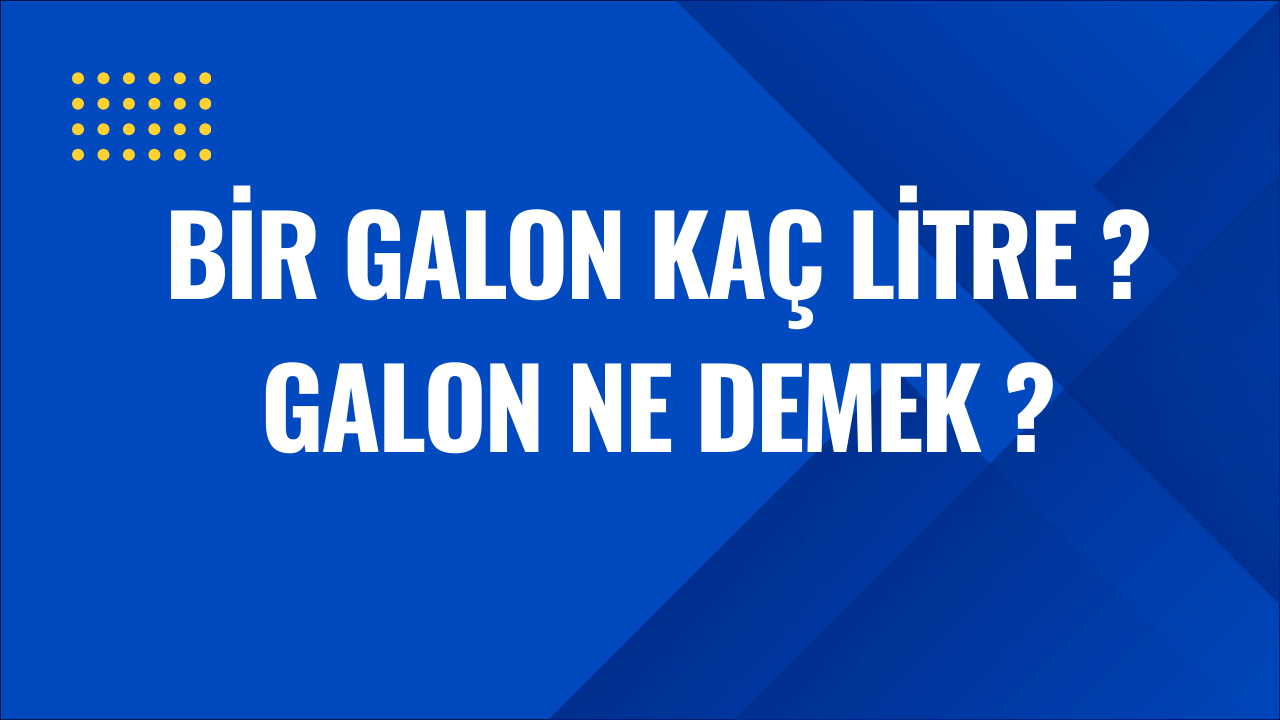 Bir Galon Kaç Litre? Galon Ne Demek?