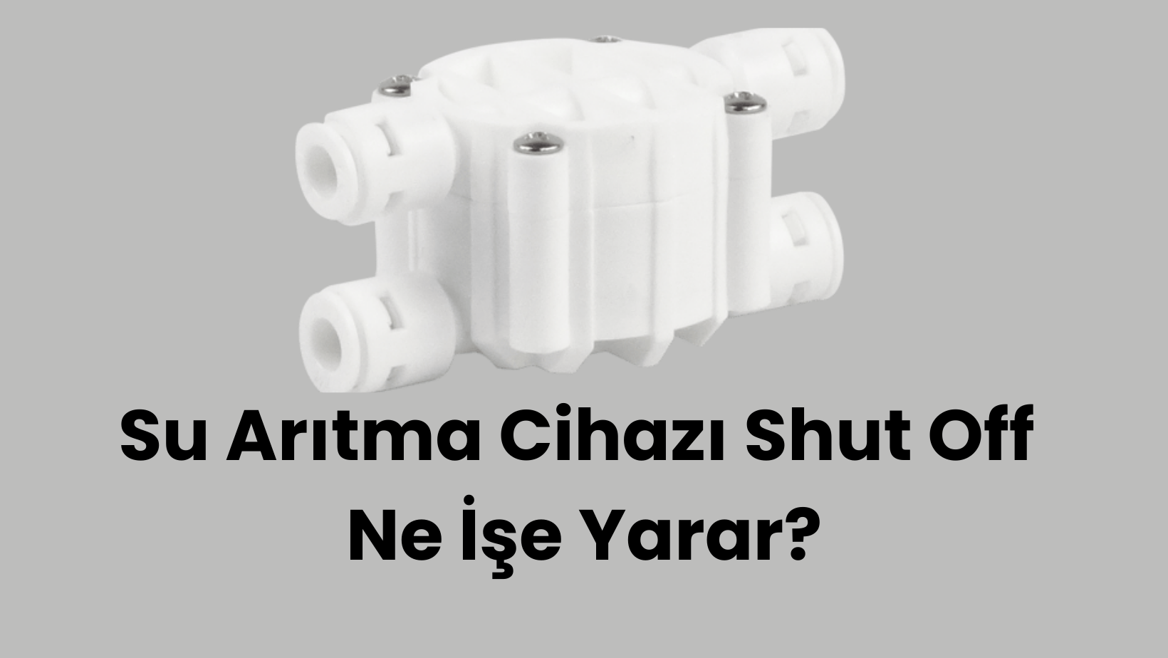 Su Arıtma Cihazı Shut Off Ne İşe Yarar?